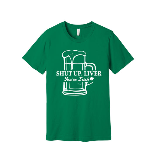 Kelly Green Shut Up Liver T-Shirt - BELLA+CANVAS ® Unisex Jersey Short Sleeve Tee